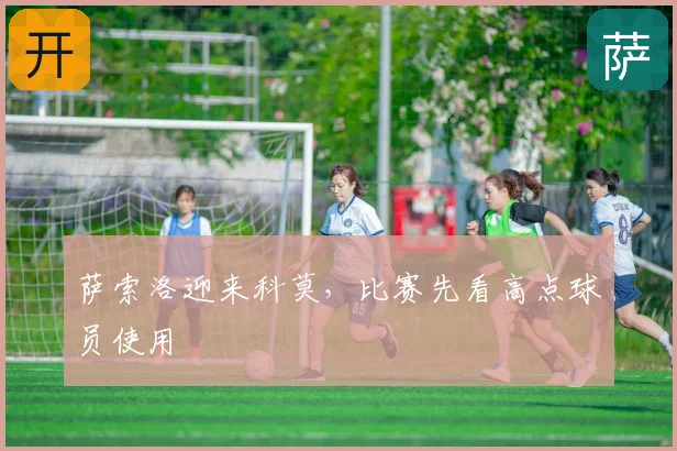 萨索洛迎来科莫，比赛先看高点球员使用