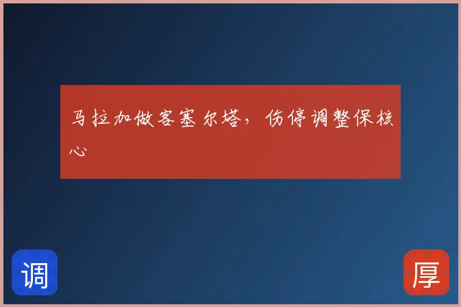 马拉加做客塞尔塔,伤停调整保核心