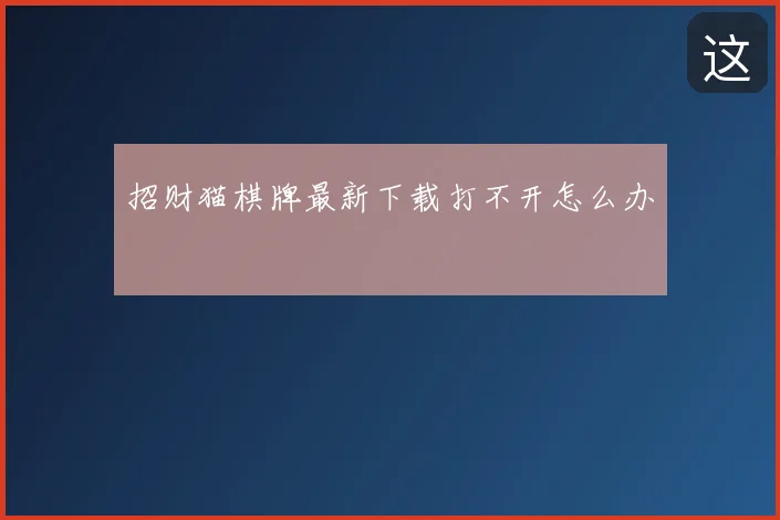 招财猫棋牌最新下载打不开怎么办