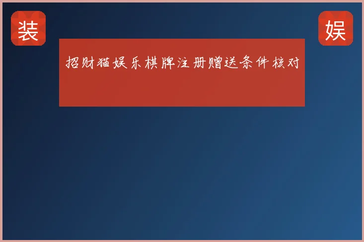 招财猫娱乐棋牌注册赠送条件核对