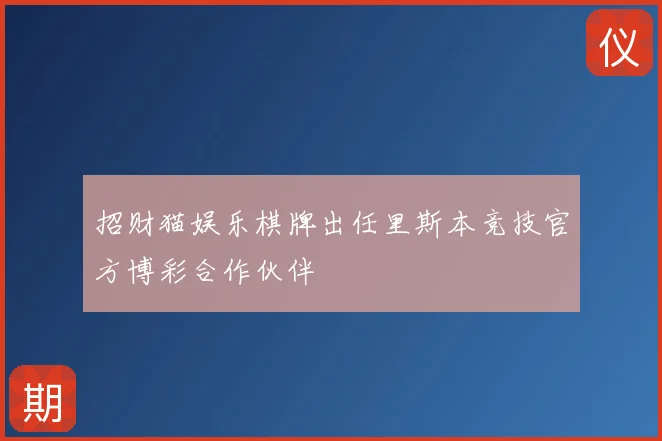 招财猫娱乐棋牌出任里斯本竞技官方博彩合作伙伴
