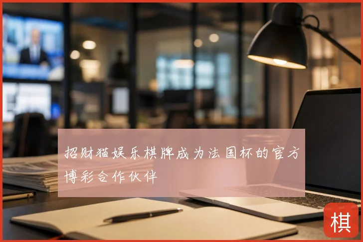 招财猫娱乐棋牌成为法国杯的官方博彩合作伙伴