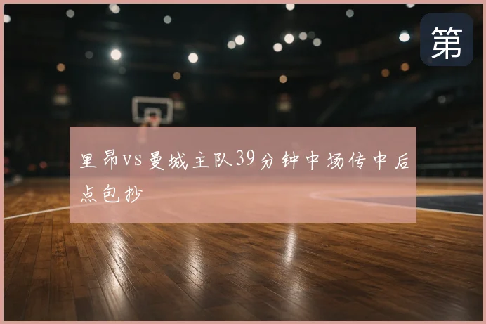 里昂vs曼城主队39分钟中场传中后点包抄