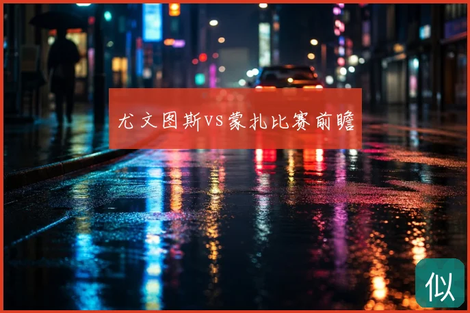 尤文图斯vs蒙扎比赛前瞻